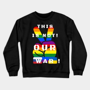 This is not our war! LGBTQ. Crewneck Sweatshirt